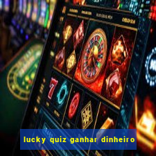 lucky quiz ganhar dinheiro